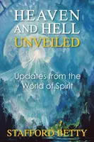 Raiul și iadul dezvăluite: Actualizări din lumea spiritului - Heaven and Hell Unveiled: Updates from the World of Spirit