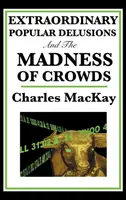 Extraordinary Popular Delusions and the Madness of Crowds (Iluzii populare extraordinare și nebunia mulțimilor) - Extraordinary Popular Delusions and the Madness of Crowds
