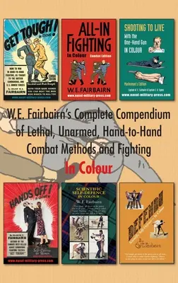 Compendiul complet al lui W.E. Fairbairn privind metodele de luptă letală, neînarmată, corp la corp și lupta. În culori - W.E. Fairbairn's Complete Compendium of Lethal, Unarmed, Hand-to-Hand Combat Methods and Fighting. In Colour