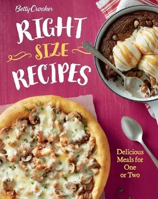 Betty Crocker Rețete de mărime potrivită: Mâncăruri delicioase pentru unul sau doi - Betty Crocker Right-Size Recipes: Delicious Meals for One or Two
