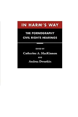 In Harm's Way: Audierile privind drepturile civile legate de pornografie - In Harm's Way: The Pornography Civil Rights Hearings