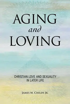 Îmbătrânirea și iubirea: Credința creștină și sexualitatea la vârste înaintate - Aging and Loving: Christian Faith and Sexuality in Later Life