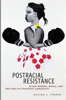 Postracial Resistance: Femeile de culoare, mass-media și utilizarea ambiguității strategice (Black Women, Media and the Uses of Strategic Ambiguity) - Postracial Resistance: Black Women, Media, and the Uses of Strategic Ambiguity