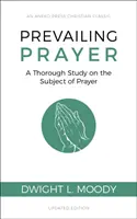 Rugăciunea dominantă: Un studiu aprofundat pe tema rugăciunii - Prevailing Prayer: A Thorough Study on the Subject of Prayer