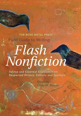 The Rose Metal Press Field Guide to Writing Flash Nonfiction: Sfaturi și exerciții esențiale de la scriitori, redactori și profesori respectați - The Rose Metal Press Field Guide to Writing Flash Nonfiction: Advice and Essential Exercises from Respected Writers, Editors, and Teachers