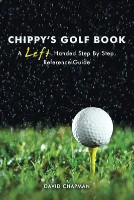 Cartea de golf a lui Chippy: A Left Handed Step By Step Reference Manual - Chippy's Golf Book: A Left Handed Step By Step Reference Manual