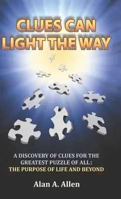 Clues Can Light the Way: O descoperire de indicii pentru cel mai mare puzzle dintre toate: scopul vieții și dincolo de el - Clues Can Light the Way: A Discovery of Clues for the Greatest Puzzle of All: the Purpose of Life and Beyond