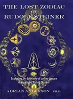 Zodiacul pierdut al lui Rudolf Steiner: Explorarea celor patru seturi de imagini zodiacale concepute de Rudolf Steiner - The Lost Zodiac of Rudolf Steiner: Exploring the Four Sets of Zodiac Images Designed by Rudolf Steiner