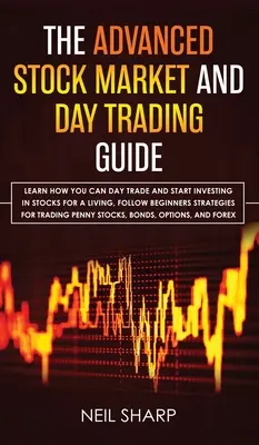 Ghidul avansat pentru piața bursieră și day trading: Aflați cum puteți face Day Trade și începe să investiți în acțiuni pentru a trăi, urmați strategiile începătorilor f - The Advanced Stock Market and Day Trading Guide: Learn How You Can Day Trade and Start Investing in Stocks for a living, follow beginners strategies f