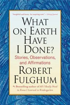Ce naiba am făcut?: Povești, observații și afirmații - What on Earth Have I Done?: Stories, Observations, and Affirmations