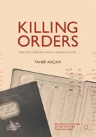 Killing Orders: Telegramele lui Talat Pașa și genocidul armean - Killing Orders: Talat Pasha's Telegrams and the Armenian Genocide