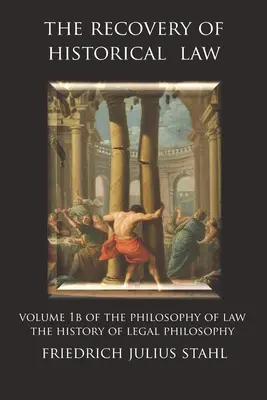 Recuperarea dreptului istoric: Volumul 1B al Filosofiei dreptului: The History of Legal Philosophy (Istoria filosofiei dreptului) - The Recovery of Historical Law: Volume 1B of the Philosophy of Law: The History of Legal Philosophy