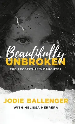 Beautifully Unbroken: Fiica prostituatei (The Prostitute's Daughter) - Beautifully Unbroken: The Prostitute's Daughter
