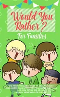 Ai prefera: The Family Friendly Book of Stupidly Silly, Challenging and Absolutely Hilarious Questions for Kids, Teens and Adults - Would you Rather: The Family Friendly Book of Stupidly Silly, Challenging and Absolutely Hilarious Questions for Kids, Teens and Adults