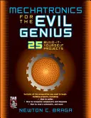 Mecatronică pentru geniul malefic: 25 de proiecte 