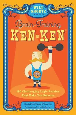 Will Shortz prezintă Kenken pentru antrenarea creierului: 100 de puzzle-uri logice provocatoare care te fac mai deștept - Will Shortz Presents Brain-Training Kenken: 100 Challenging Logic Puzzles That Make You Smarter