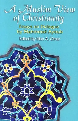 O viziune musulmană asupra creștinismului: Eseuri despre dialog - A Muslim View of Christianity: Essays on Dialogue