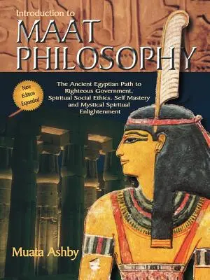 Introducere în filosofia Maat: Introducere în filosofia Maat: Etica și metafizica Egiptului Antic - Introduction to Maat Philosophy: Introduction to Maat Philosophy: Ancient Egyptian Ethics & Metaphysics