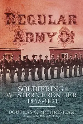 Armata regulată O! Soldați pe frontiera de vest, 1865-1891 - Regular Army O!: Soldiering on the Western Frontier, 1865-1891