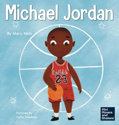 Michael Jordan: O carte pentru copii despre cum să nu te temi de eșec ca să poți reuși și să fii G.O.A.T. - Michael Jordan: A Kid's Book About Not Fearing Failure So You Can Succeed and Be the G.O.A.T.