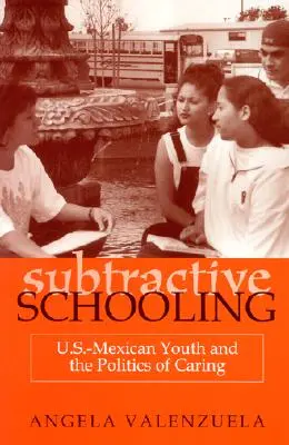 Școlarizare substractivă: Tinerii americano-mexicani și politica îngrijirii - Subtractive Schooling: U.S.-Mexican Youth and the Politics of Caring