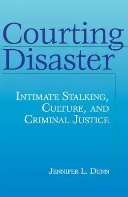 Curtarea dezastrului: Hărțuirea intimă, cultură și justiție penală - Courting Disaster: Intimate Stalking, Culture and Criminal Justice