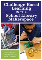 Învățarea bazată pe provocări în Makerspace-ul bibliotecii școlare - Challenge-Based Learning in the School Library Makerspace