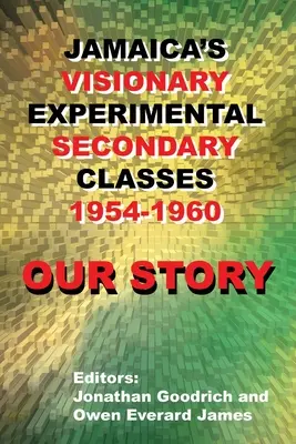 Povestea noastră: Clasele secundare experimentale vizionare din Jamaica 1954 - 1960 - Our Story: Jamaica's Visionary Experimental Secondary Classes 1954 - 1960