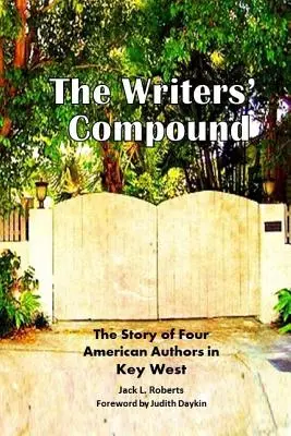 The Writers' Compound: Povestea a patru autori americani în Key West - The Writers' Compound: The Story of Four American Authors in Key West