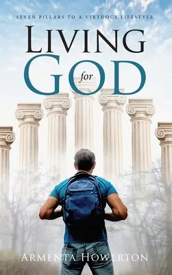 Trăind pentru Dumnezeu: Șapte piloni pentru un stil de viață virtuos - Living for God: Seven Pillars to a Virtuous Lifestyle