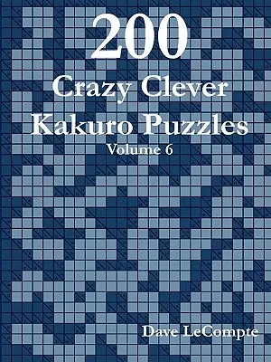 200 de puzzle-uri Kakuro nebunești și inteligente - Volumul 6 - 200 Crazy Clever Kakuro Puzzles - Volume 6