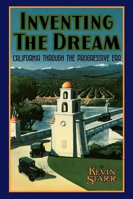 Inventarea visului: California de-a lungul erei progresiste - Inventing the Dream: California Through the Progressive Era
