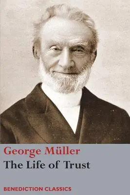 Viața de încredere: O relatare a relațiilor Domnului cu George Mller - The Life of Trust: Being a Narrative of the Lord's Dealings with George Mller