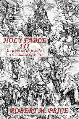Holy Fable Volumul trei: The Epistles and the Apocalypse Undistorted by Faith: The Epistles and the Apocalypse Undistorted by Faith (Epistolele și Apocalipsa nedistorsionate de credință) - Holy Fable Volume Three The Epistles and the Apocalypse Undistorted by Faith: The Epistles and the Apocalypse Undistorted by Faith
