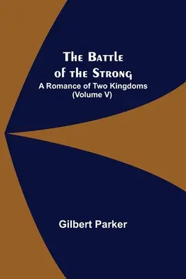 Bătălia celor puternici; Un roman al celor două regate (Volumul V) - The Battle of the Strong; A Romance of Two Kingdoms (Volume V)