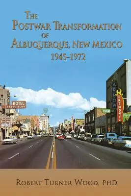Transformarea postbelică a orașului Albuquerque, New Mexico, 1945-1972 - The Postwar Transformation of Albuquerque, New Mexico, 1945-1972