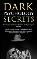 Secretele Psihologiei Întunecate: Manualul secret de război psihologic al narcisistului - Cum să vă apărați împotriva manipulării ascunse, exploatării, D - Dark Psychology Secrets: The Narcissist's Secret Playbook Of Psychological Warfare - How To Defend Against Covert Manipulation, Exploitation, D