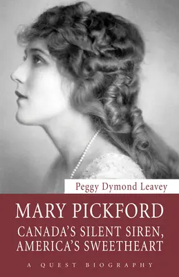 Mary Pickford: Sirena tăcută a Canadei, iubita Americii - Mary Pickford: Canada's Silent Siren, America's Sweetheart