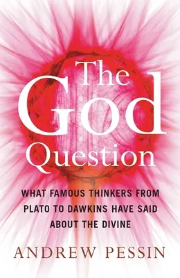 Problema lui Dumnezeu: Ce au spus despre divinitate gânditori celebri de la Platon la Dawkins - The God Question: What Famous Thinkers from Plato to Dawkins Have Said about the Divine
