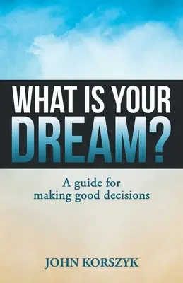 Care este visul tău? A Guide for Making Good Decisions - What Is Your Dream?: A Guide for Making Good Decisions