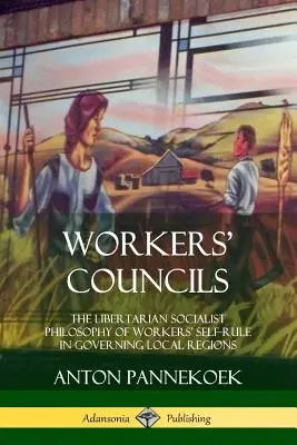Consiliile muncitorilor: Filosofia libertarian-socialistă a autonomiei lucrătorilor în guvernarea regiunilor locale - Workers' Councils: The Libertarian Socialist Philosophy of Workers' Self-Rule in Governing Local Regions