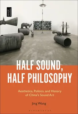 Jumătate sunet, jumătate filosofie: Estetica, politica și istoria artei sonore din China - Half Sound, Half Philosophy: Aesthetics, Politics, and History of China's Sound Art