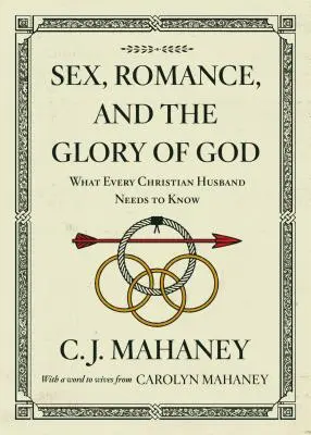 Sex, romantism și slava lui Dumnezeu (cu un cuvânt pentru soții de la Carolyn Mahaney [Redesign]): Ce trebuie să știe fiecare soț creștin - Sex, Romance, and the Glory of God (with a Word to Wives from Carolyn Mahaney [Redesign]): What Every Christian Husband Needs to Know