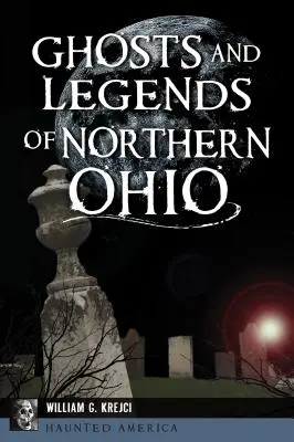 Fantome și legende din Ohio de Nord - Ghosts and Legends of Northern Ohio