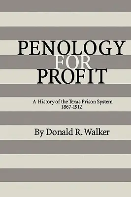Penology for Profit: O istorie a sistemului penitenciar din Texas, 1867-1912 - Penology for Profit: A History of the Texas Prison System, 1867-1912