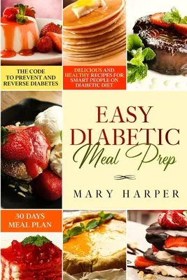 Easy Diabetic Meal Prep: Rețete delicioase și sănătoase pentru oamenii deștepți cu dietă diabetică - 30 Days Meal Plan - Codul pentru a preveni și inversa - Easy Diabetic Meal Prep: Delicious and Healthy Recipes for Smart People on Diabetic Diet - 30 Days Meal Plan - The Code to Prevent and Reverse