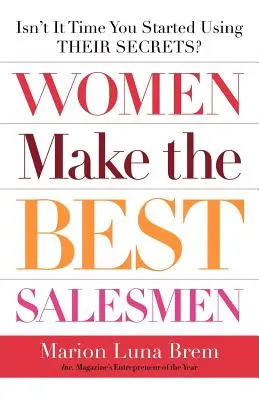 Femeile sunt cei mai buni vânzători: Nu este timpul să începeți să le folosiți secretele? - Women Make the Best Salesmen: Isn't It Time You Started Using Their Secrets?