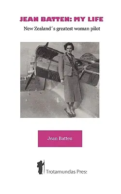 Jean Batten: Viața mea - cea mai mare femeie pilot din Noua Zeelandă - Jean Batten: My Life - New Zealand's Greatest Woman Pilot