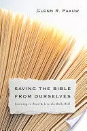 Salvarea Bibliei de noi înșine: Să învățăm să citim și să trăim bine Biblia - Saving the Bible from Ourselves: Learning to Read and Live the Bible Well