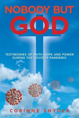 Nimeni în afară de Dumnezeu: Mărturii de credință, speranță și putere în timpul pandemiei Covid-19 - Nobody but God: Testimonies of Faith Hope and Power During the Covid-19 Pandemic